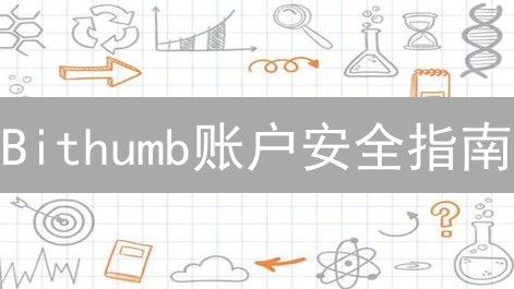 Bithumb账户安全指南：如何保护你的加密资产？立即行动！