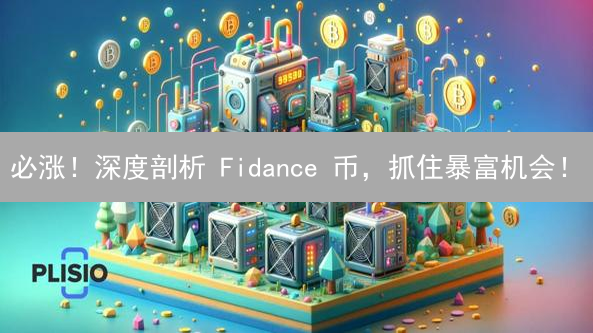 必涨！深度剖析 Fidance 币，抓住暴富机会！