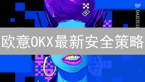 欧意OKX最新安全策略：幽默揭秘资产守护之道！